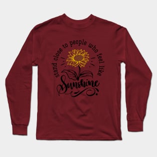 Stand Close to People Who Feel Like Sunshine Long Sleeve T-Shirt